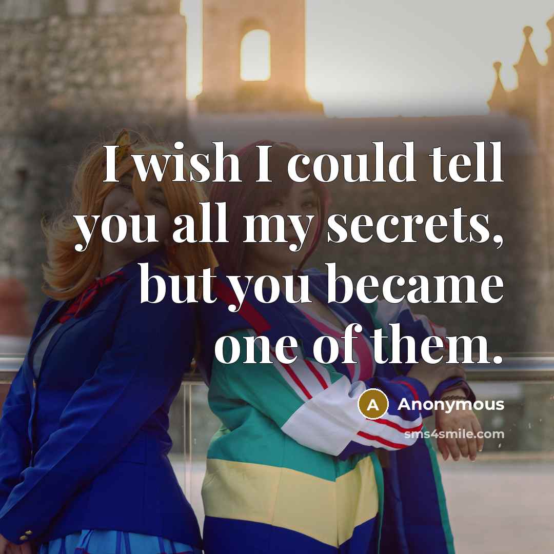“I wish I could tell you all my secrets, but you became one of them.” quote by Anonymous