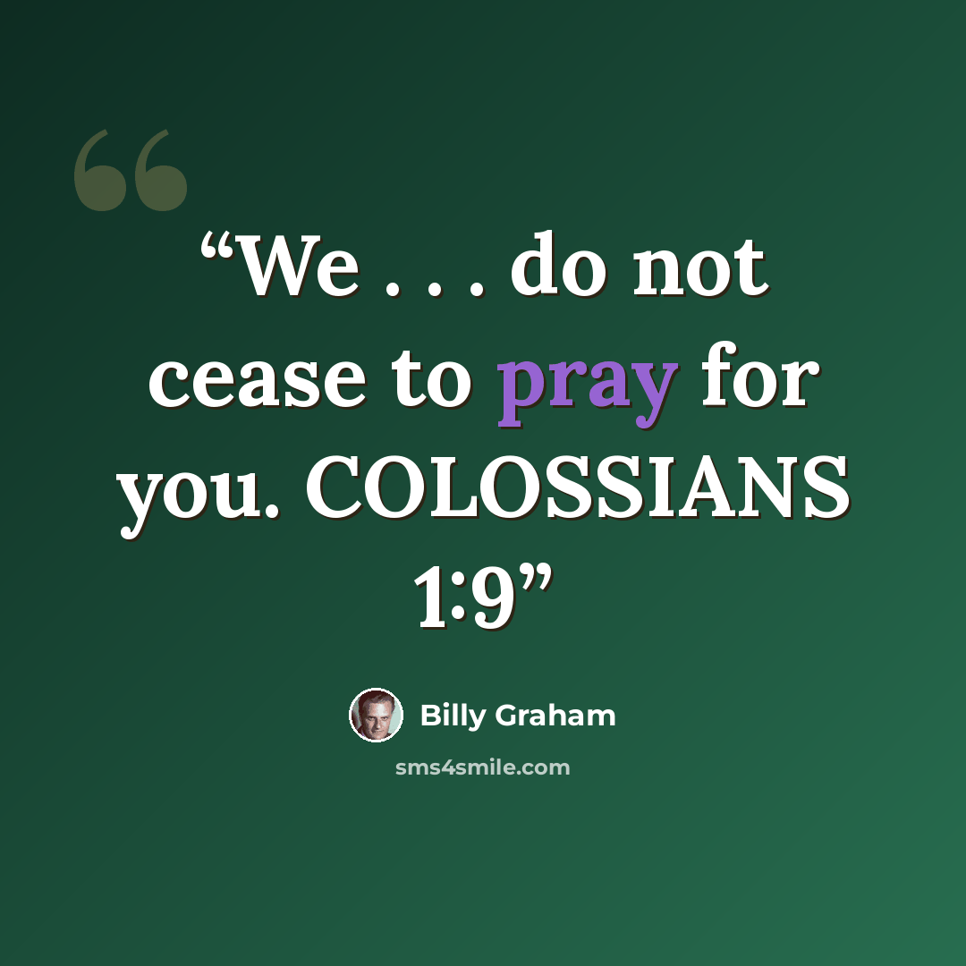 “We . . . do not cease to pray for you. COLOSSIANS 1:9” quote by Billy Graham