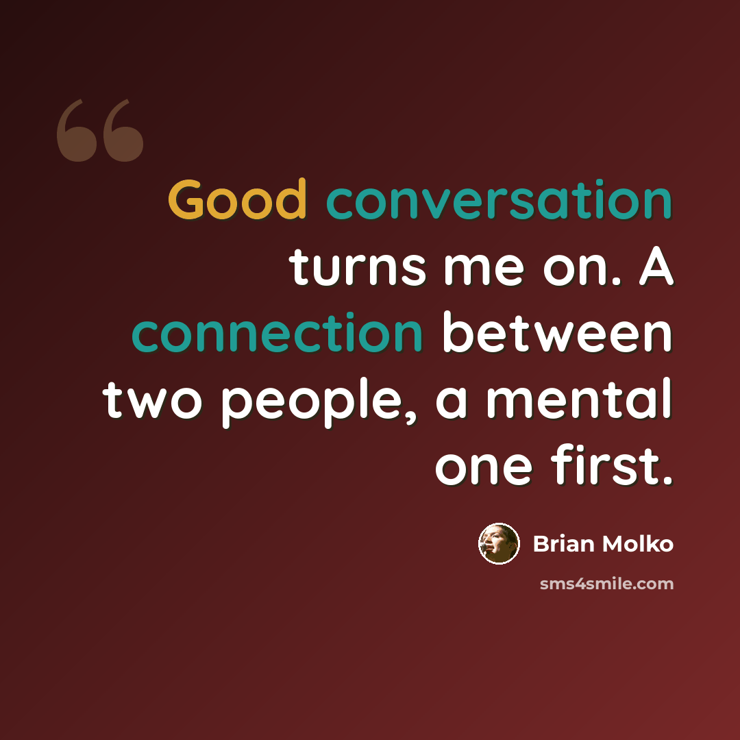 “Good conversation turns me on. A connection between two people, a mental one first.” quote by Brian Molko