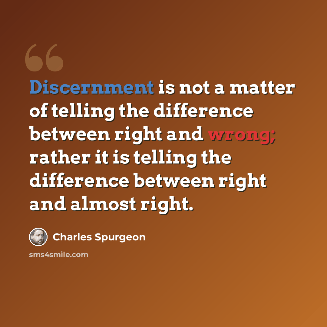 “Discernment is not a matter of telling the difference between right and wrong; rather it is telling the difference between right and almost right.” quote by Charles Spurgeon