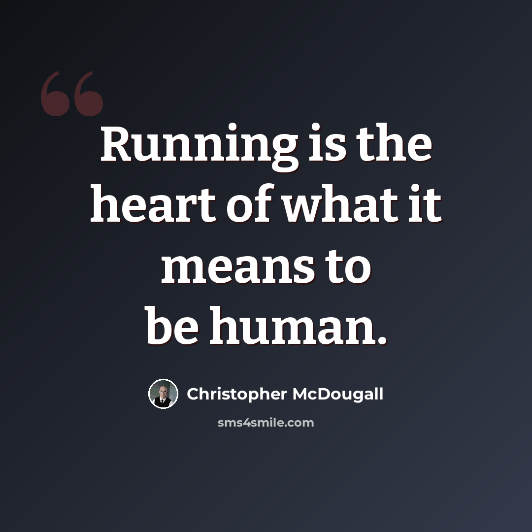 “Running is the heart of what it means to be human.” quote by Christopher McDougall