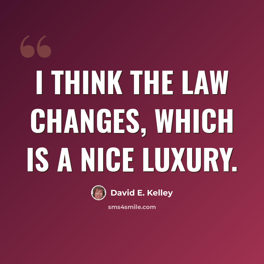 “I think the law changes, which is a nice luxury.” quote by David E. Kelley