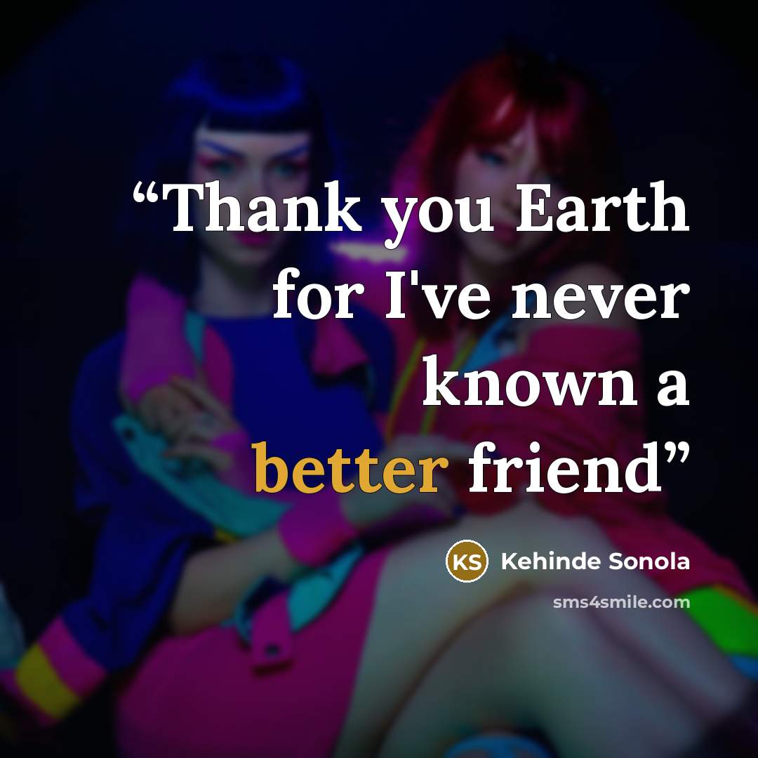 “Thank you Earth for I've never known a better friend” quote by Kehinde Sonola