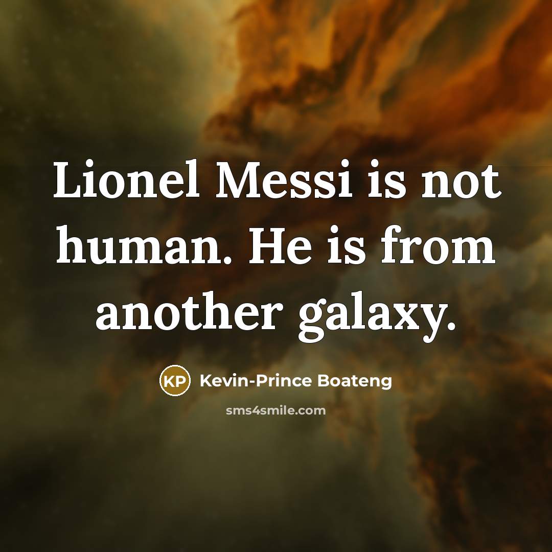 “Lionel Messi is not human. He is from another galaxy.” quote by Kevin-Prince Boateng