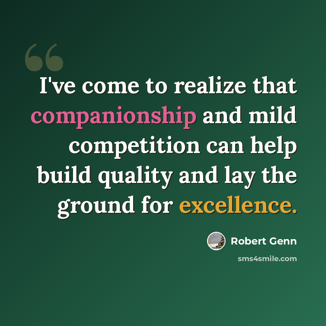 “I've come to realize that companionship and mild competition can help build quality and lay the ground for excellence.” quote by Robert Genn