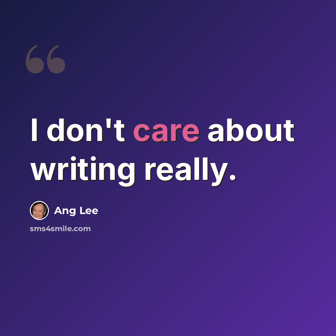 “I don't care about writing really.” quote by Ang Lee