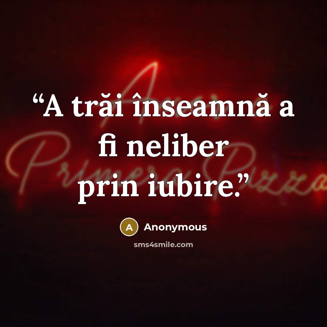 “A trăi înseamnă a fi neliber prin iubire.” quote by Anonymous