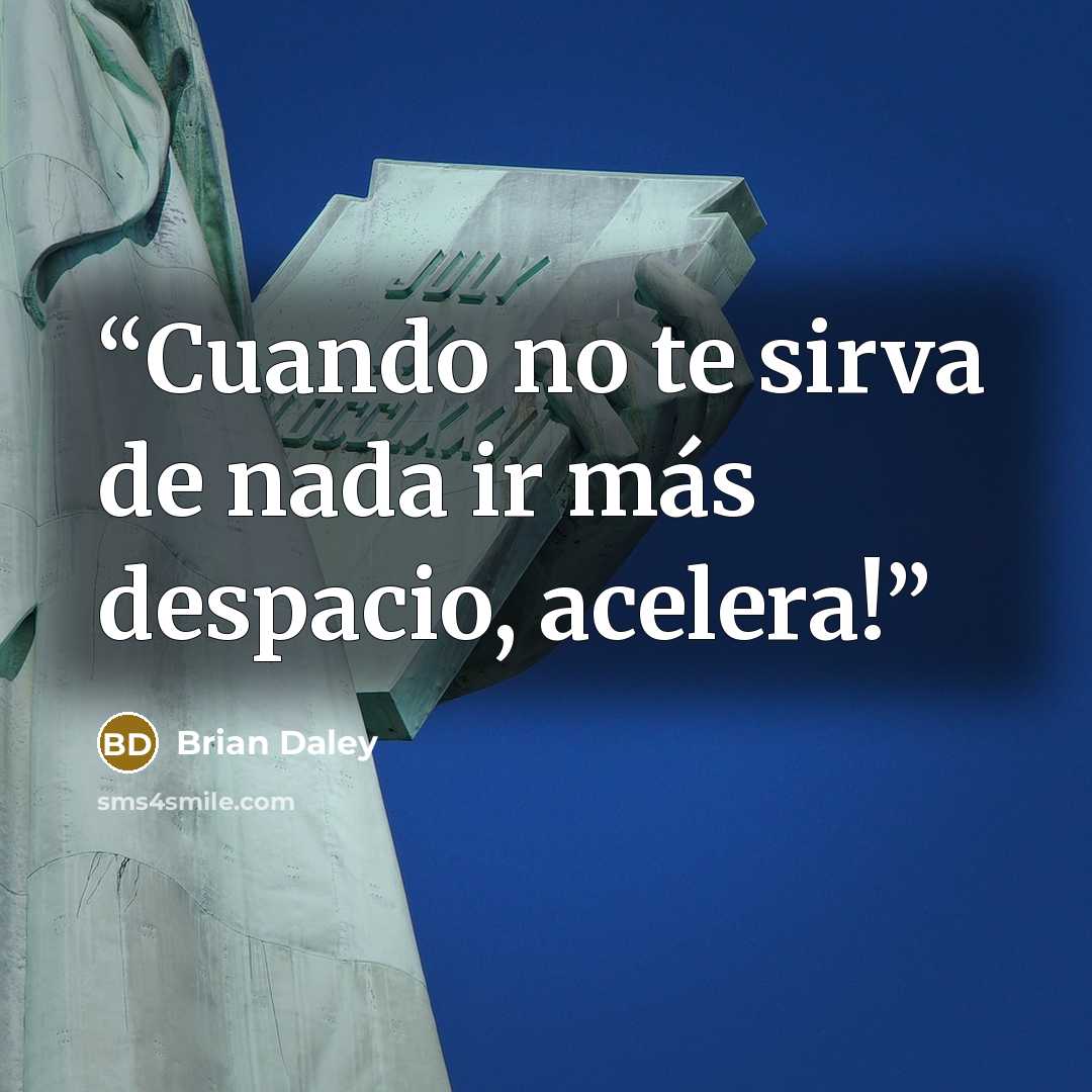 “Cuando no te sirva de nada ir más despacio, acelera!” quote by Brian Daley