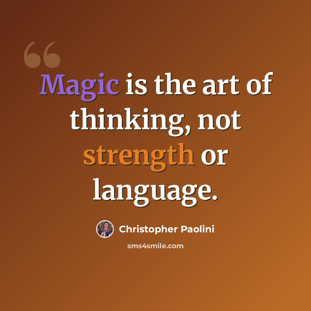 “Magic is the art of thinking, not strength or language.” quote by Christopher Paolini