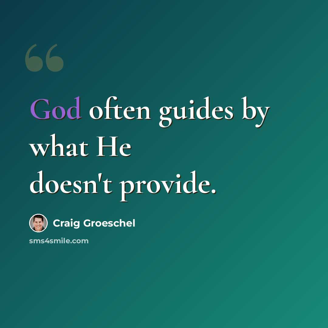“God often guides by what He doesn't provide.” quote by Craig Groeschel