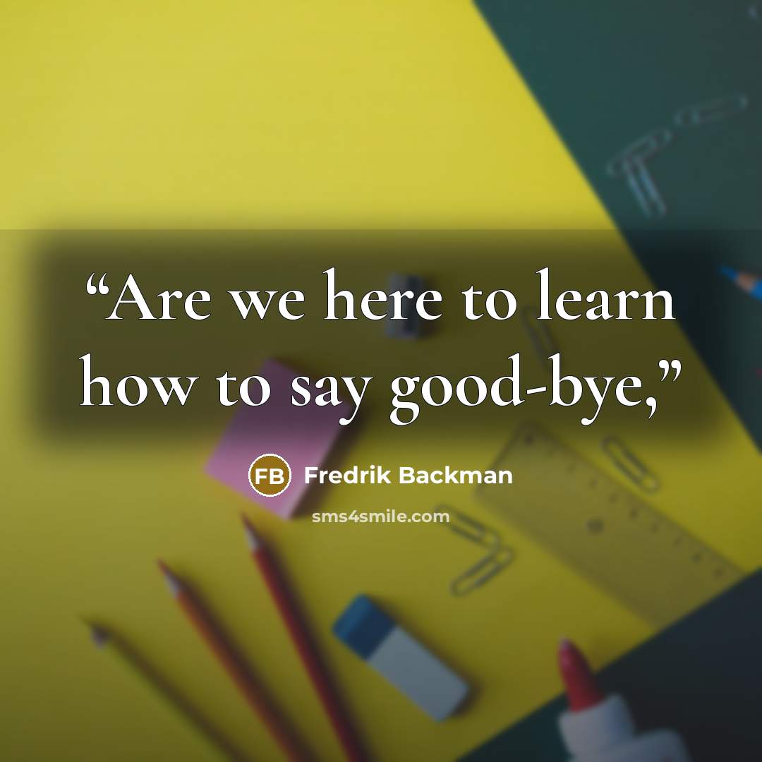 “Are we here to learn how to say good-bye,” quote by Fredrik Backman