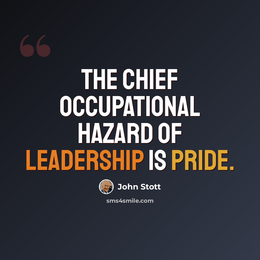 “The chief occupational hazard of leadership is pride.” quote by John Stott