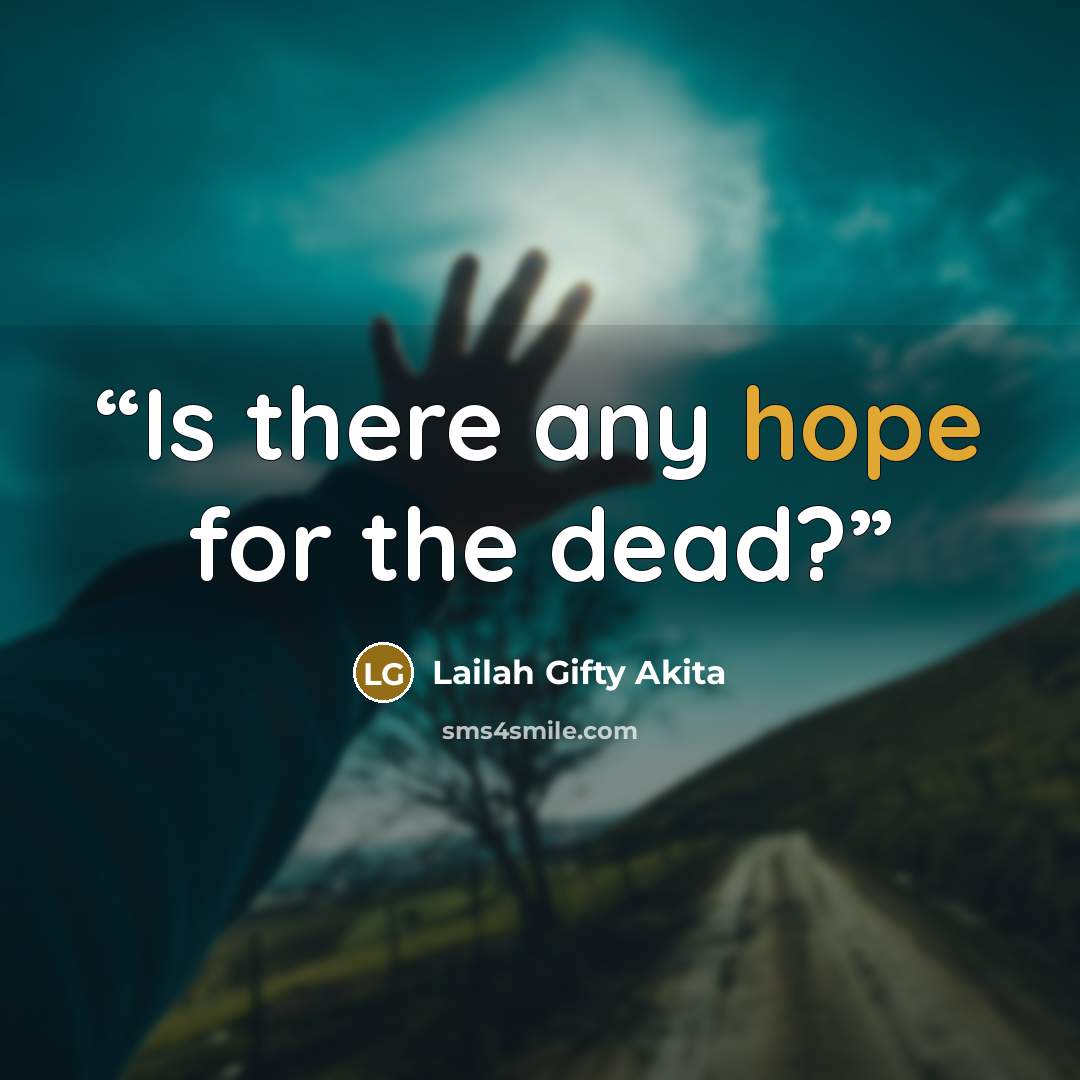 “Is there any hope for the dead?” quote by Lailah Gifty Akita
