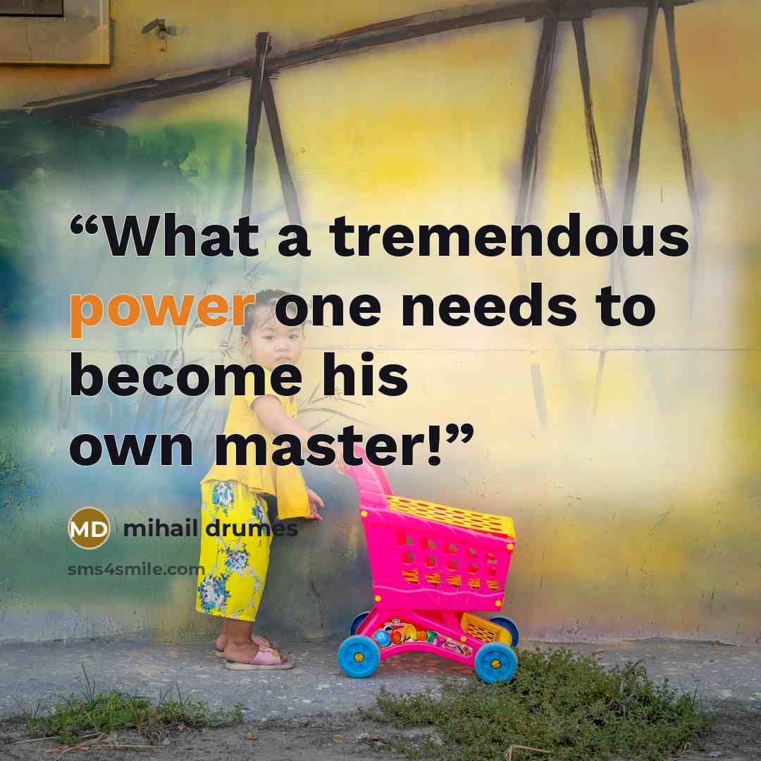 “What a tremendous power one needs to become his own master!” quote by Mihail Drumeş