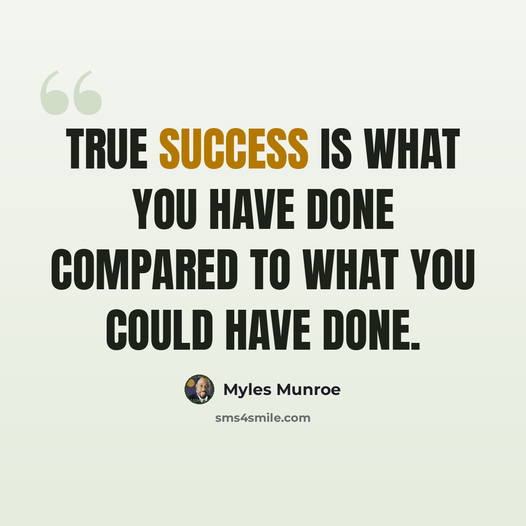 “True success is what you have done compared to what you could have done.” quote by Myles Munroe