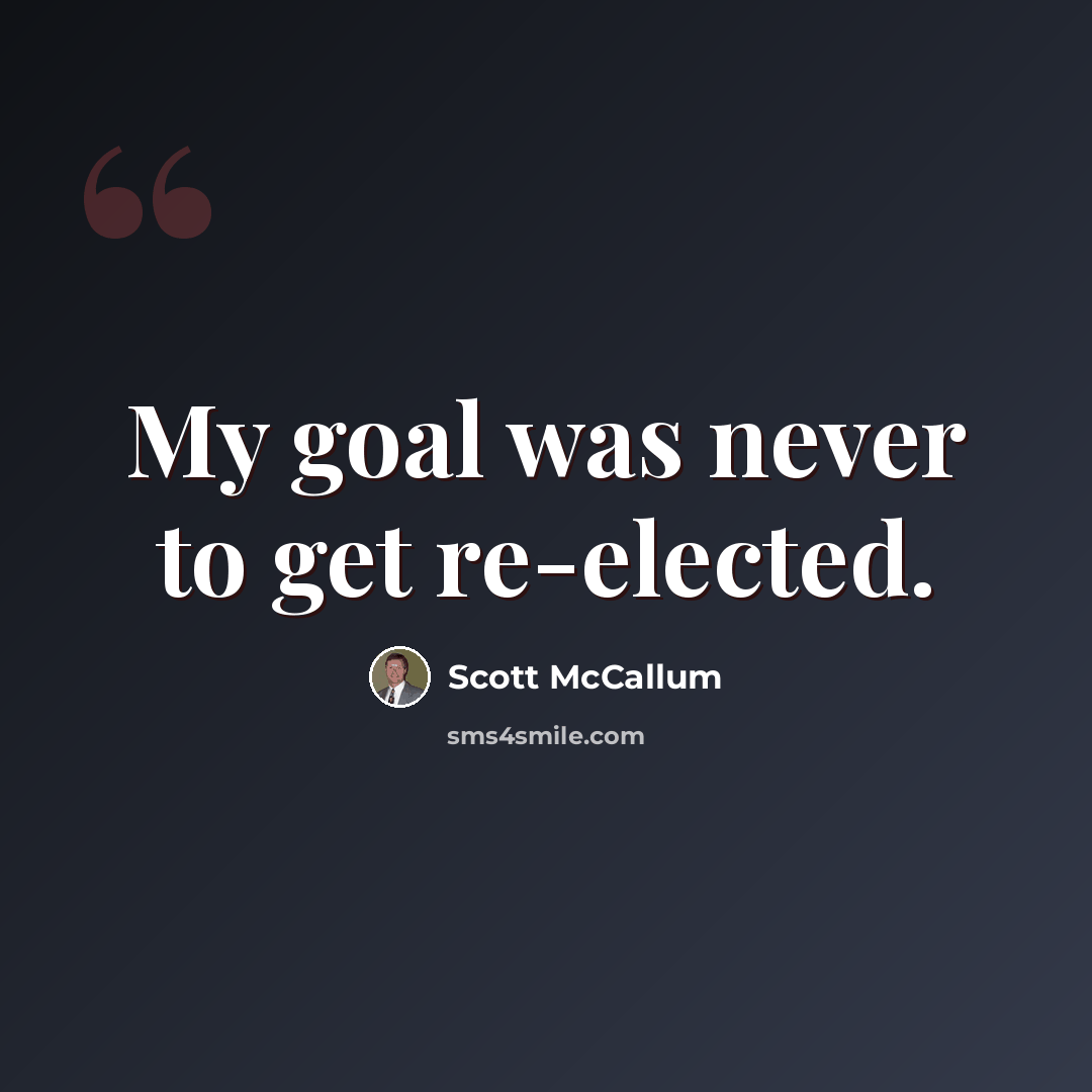 “My goal was never to get re-elected.” quote by Scott McCallum