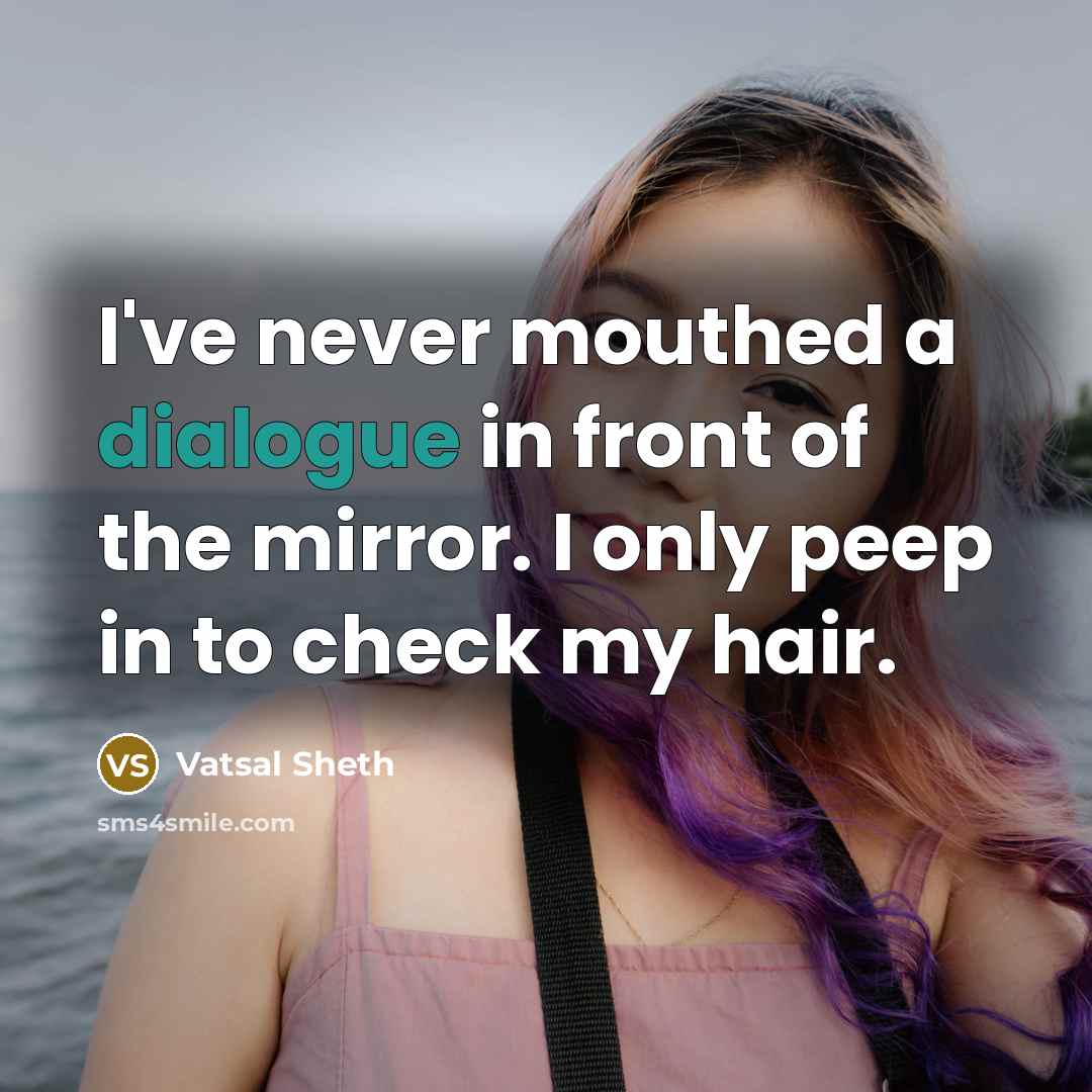 “I've never mouthed a dialogue in front of the mirror. I only peep in to check my hair.” quote by Vatsal Sheth