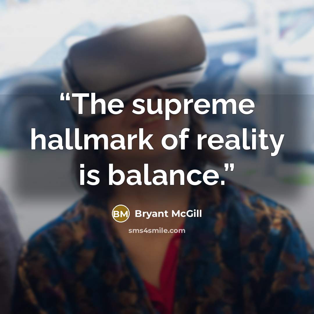 “The supreme hallmark of reality is balance.” quote by Bryant McGill