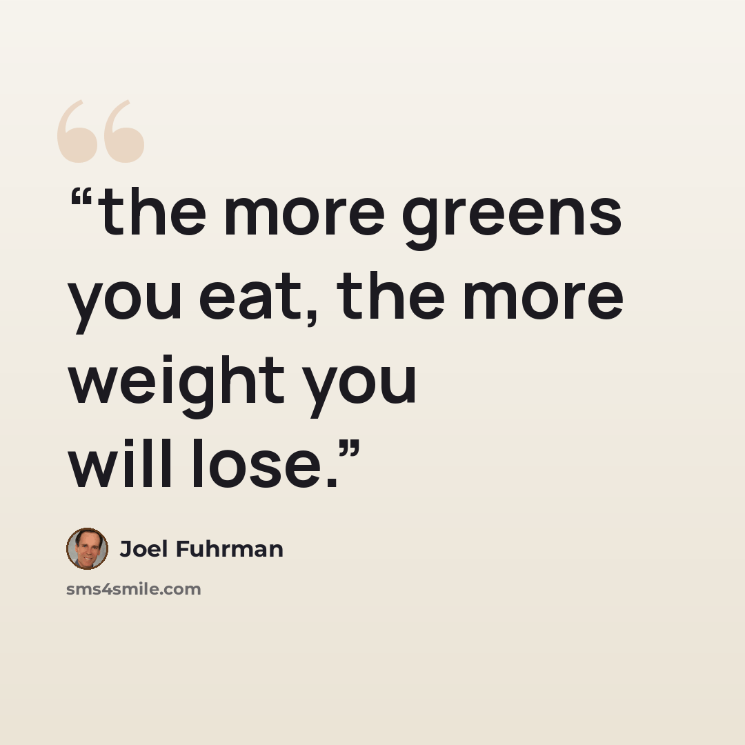 “the more greens you eat, the more weight you will lose.” quote by Joel Fuhrman