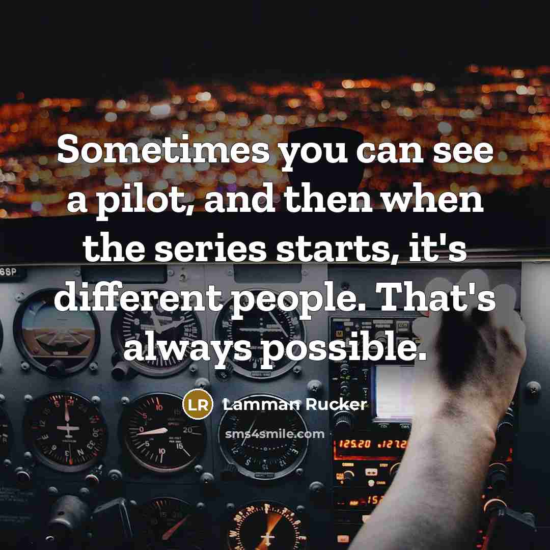 “Sometimes you can see a pilot, and then when the series starts, it's different people. That's always possible.” quote by Lamman Rucker