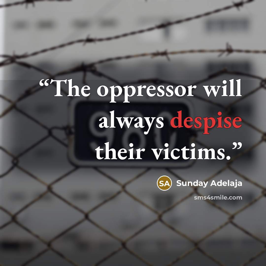 “The oppressor will always despise their victims.” quote by Sunday Adelaja