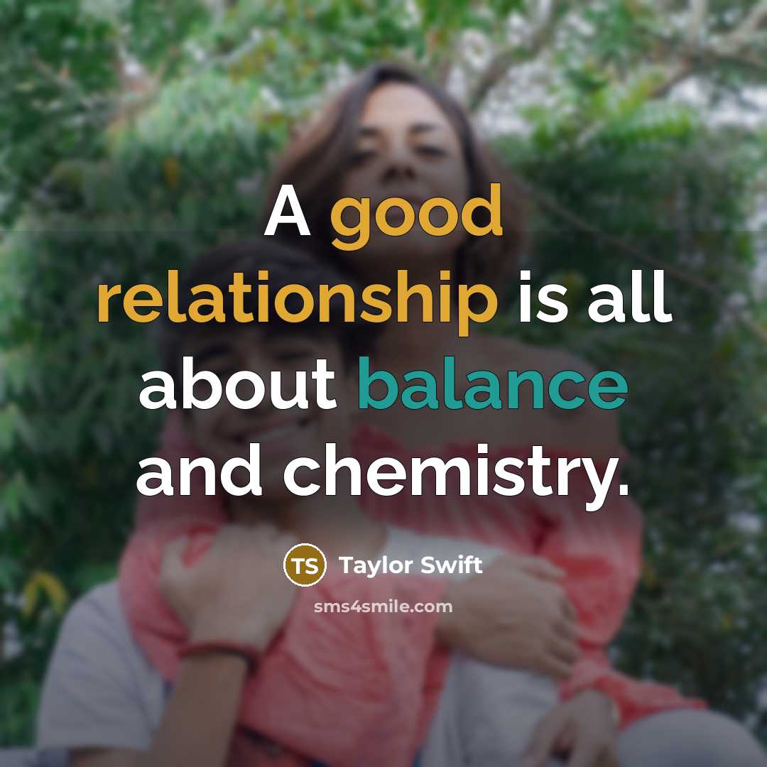 “A good relationship is all about balance and chemistry.” quote by Taylor Swift