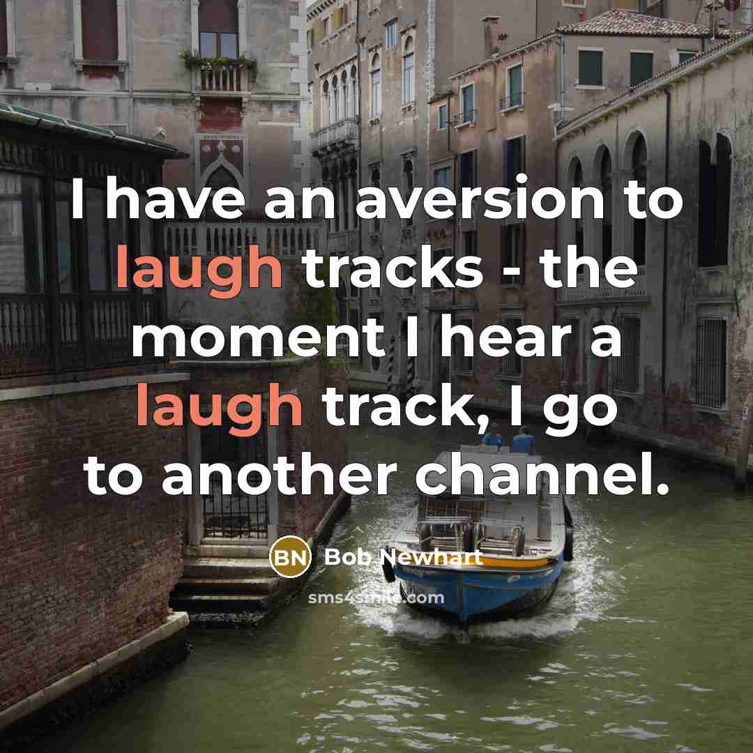 “I have an aversion to laugh tracks - the moment I hear a laugh track, I go to another channel.” quote by Bob Newhart