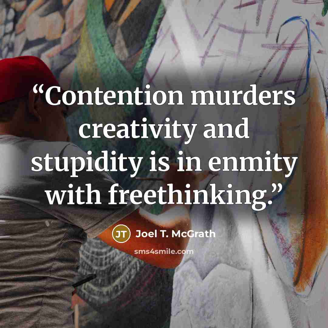 “Contention murders creativity and stupidity is in enmity with freethinking.” quote by Joel T. McGrath