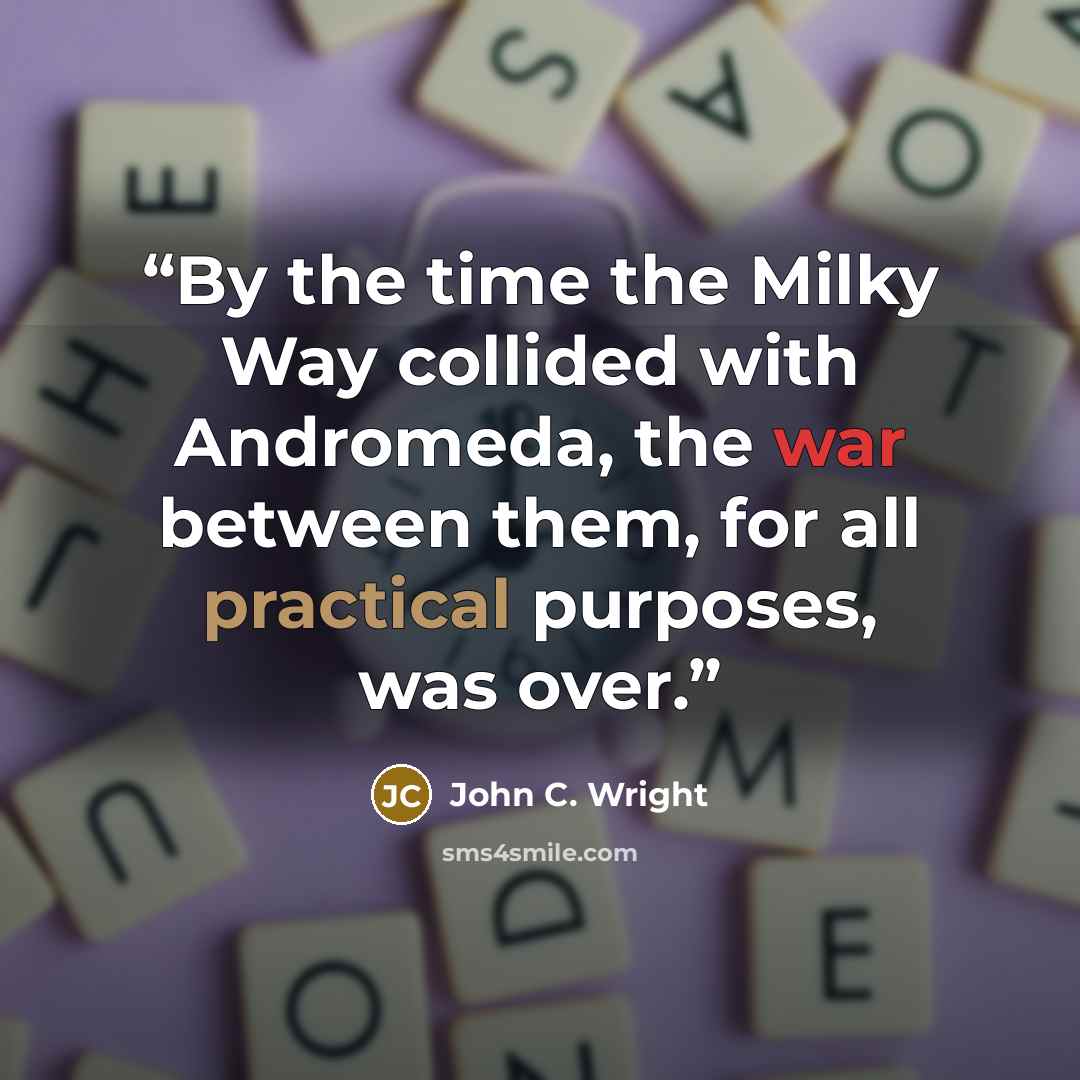 “By the time the Milky Way collided with Andromeda, the war between them, for all practical purposes, was over.” quote by John C. Wright