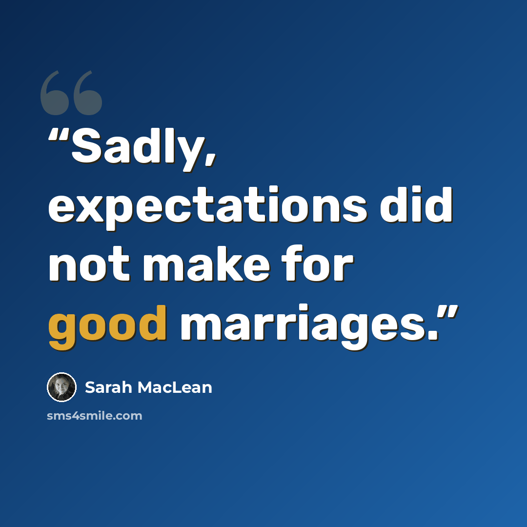 “Sadly, expectations did not make for good marriages.” quote by Sarah MacLean