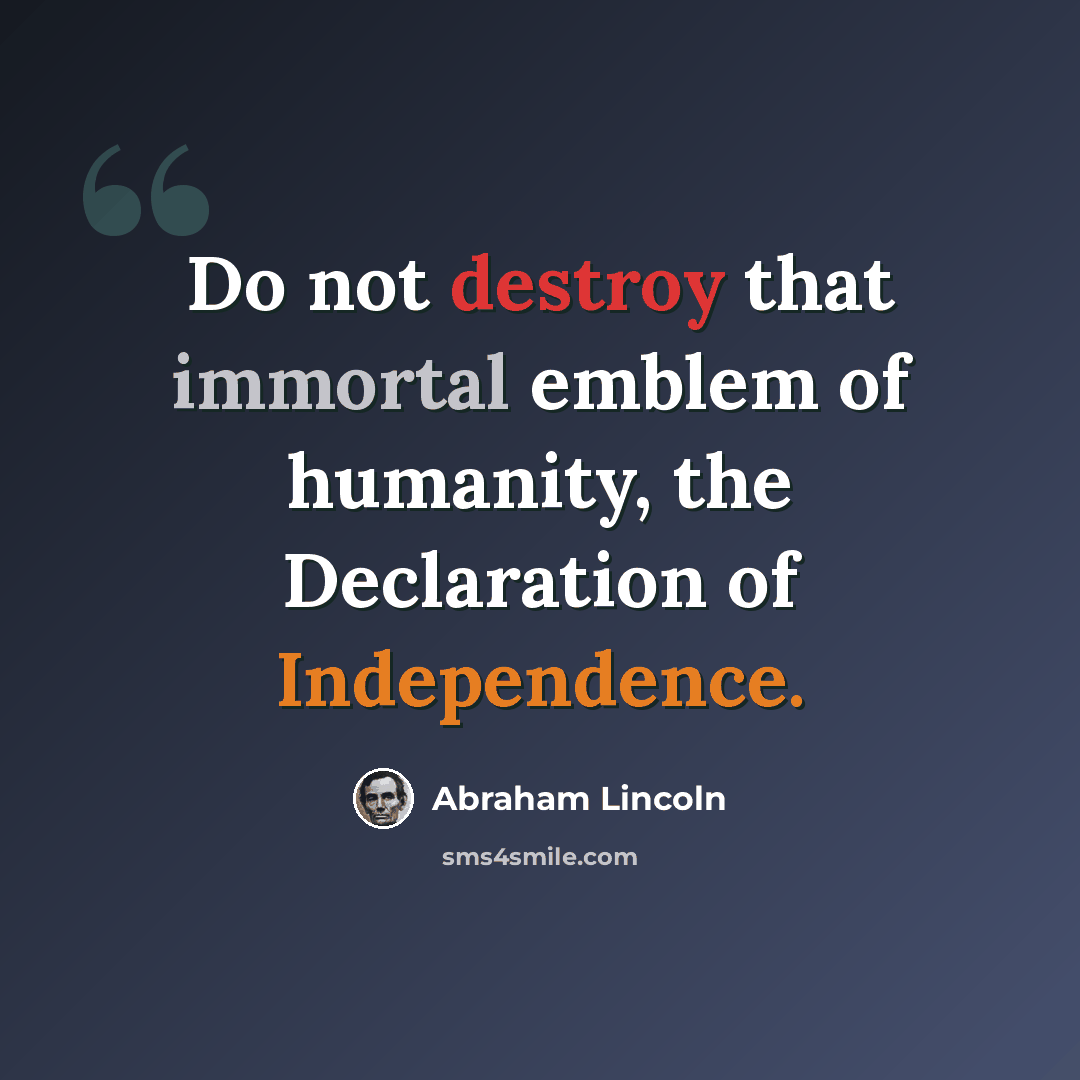 “Do not destroy that immortal emblem of humanity, the Declaration of Independence.” quote by Abraham Lincoln