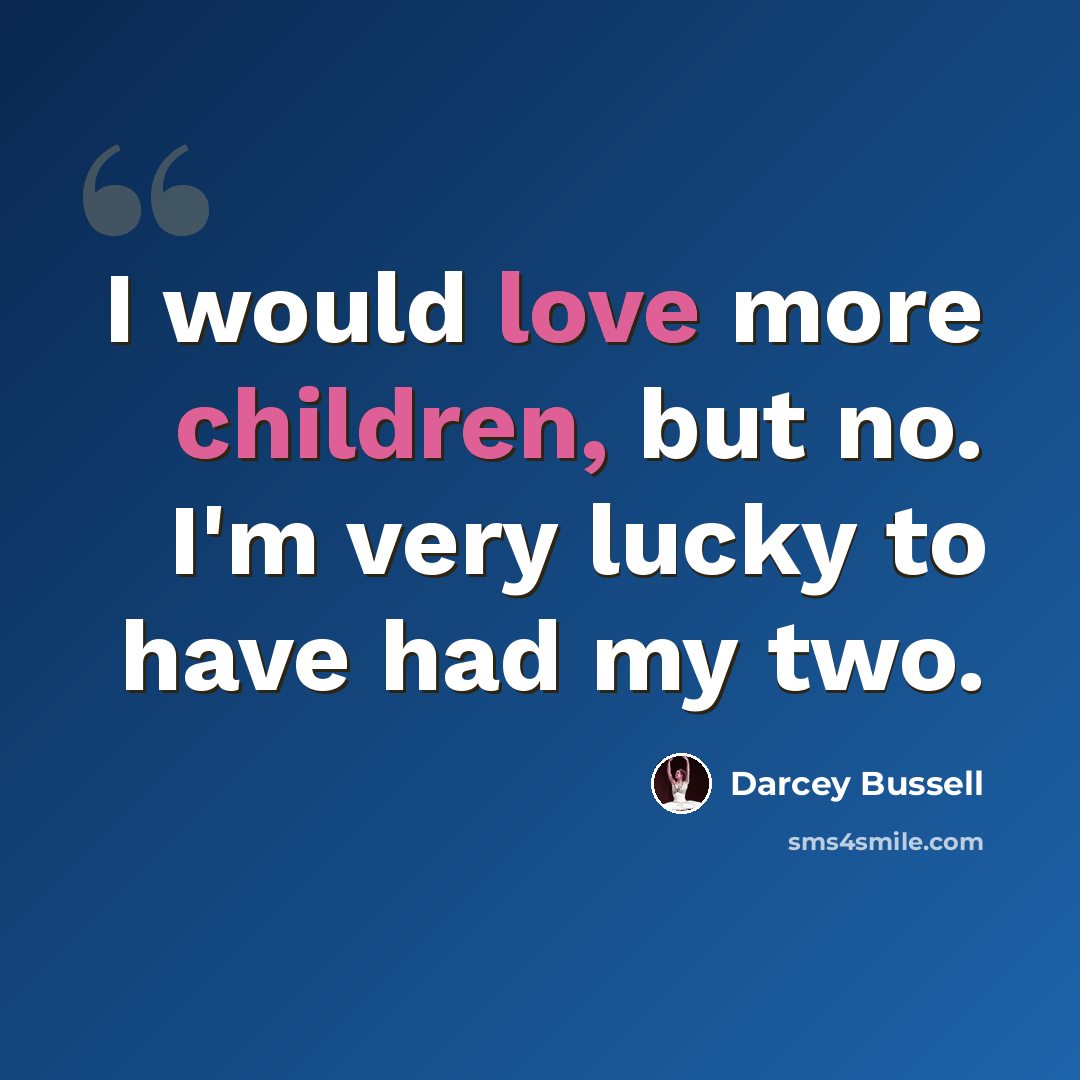 “I would love more children, but no. I'm very lucky to have had my two.” quote by Darcey Bussell
