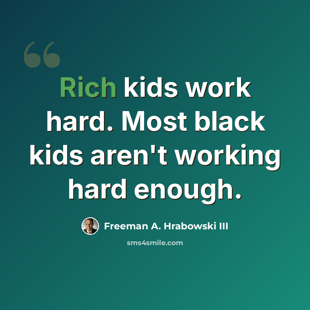 “Rich kids work hard. Most black kids aren't working hard enough.” quote by Freeman A. Hrabowski III