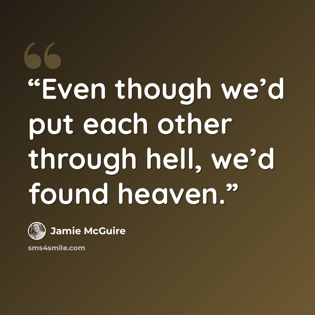 “Even though we’d put each other through hell, we’d found heaven.” quote by Jamie McGuire