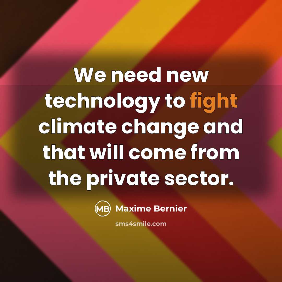 “We need new technology to fight climate change and that will come from the private sector.” quote by Maxime Bernier