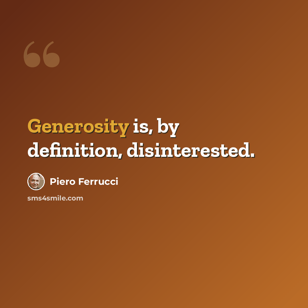 “Generosity is, by definition, disinterested.” quote by Piero Ferrucci