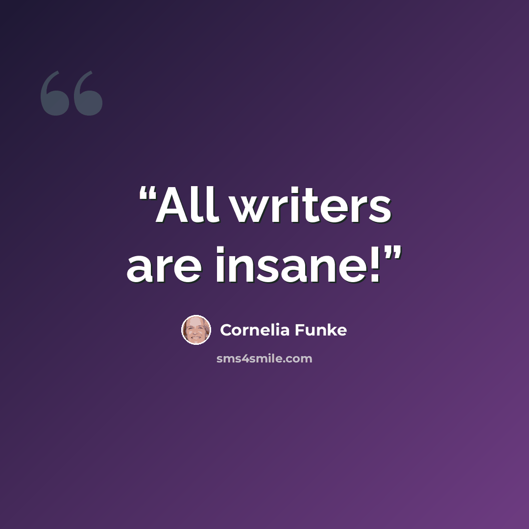 “All writers are insane!” quote by Cornelia Funke