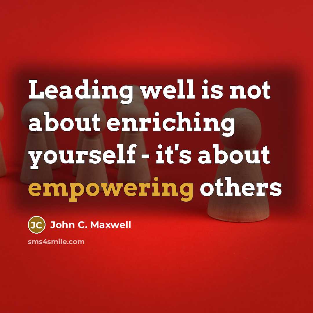 “Leading well is not about enriching yourself - it's about empowering others” quote by John C. Maxwell