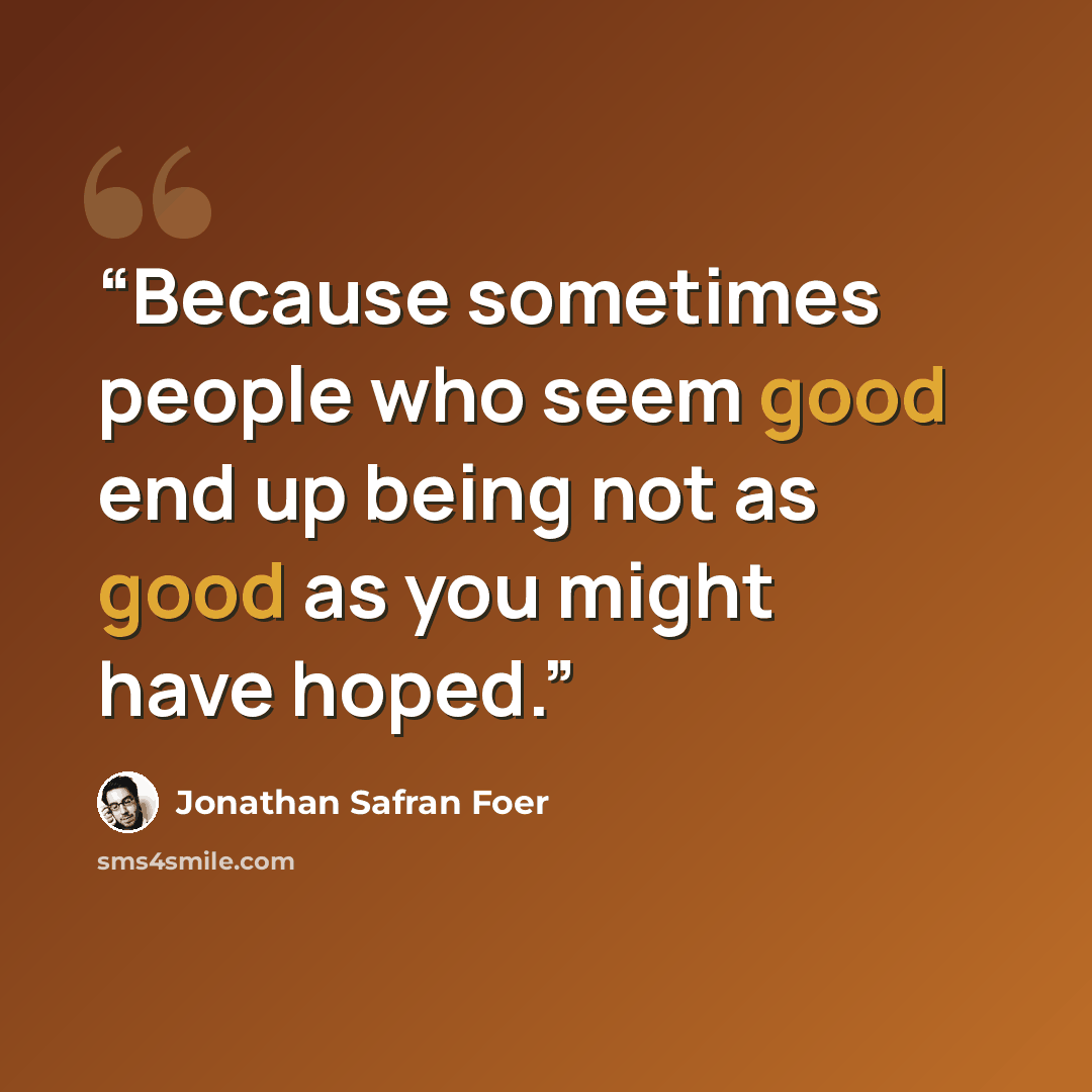 “Because sometimes people who seem good end up being not as good as you might have hoped.” quote by Jonathan Safran Foer