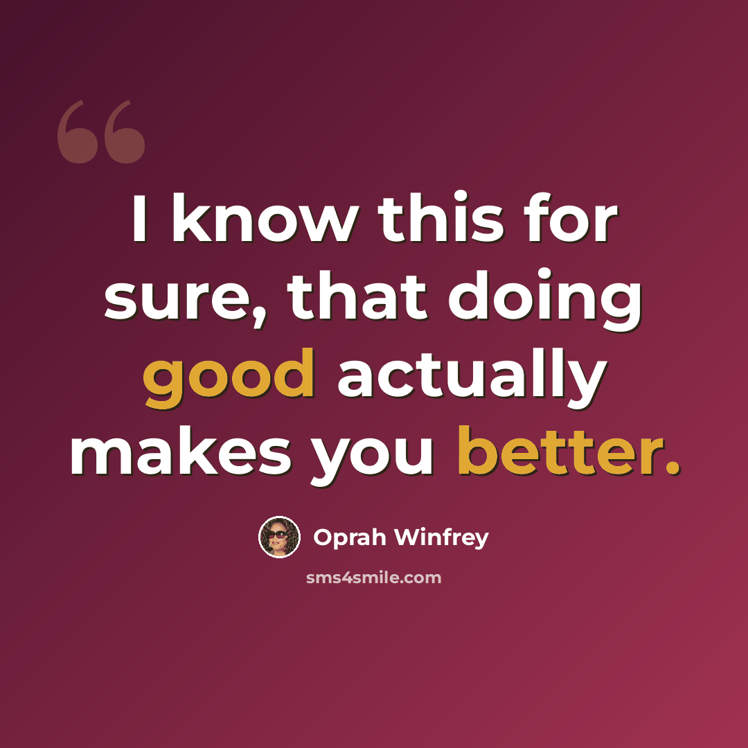 “I know this for sure, that doing good actually makes you better.” quote by Oprah Winfrey