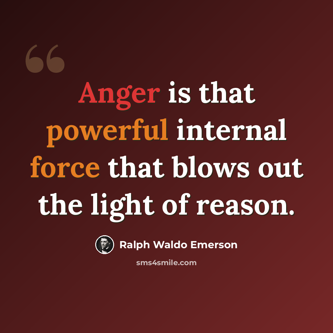 “Anger is that powerful internal force that blows out the light of reason.” quote by Ralph Waldo Emerson
