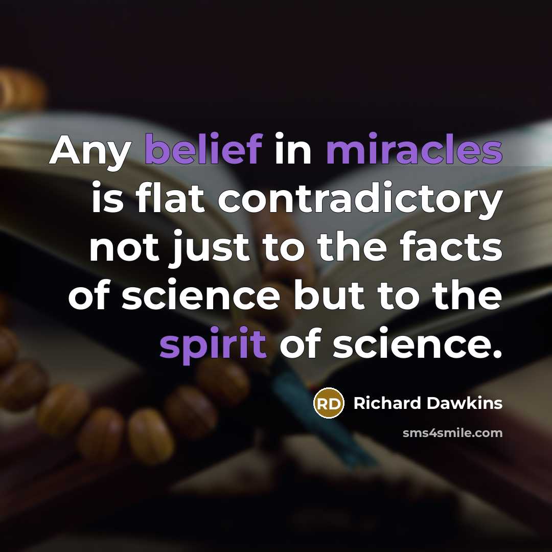 “Any belief in miracles is flat contradictory not just to the facts of science but to the spirit of science.” quote by Richard Dawkins