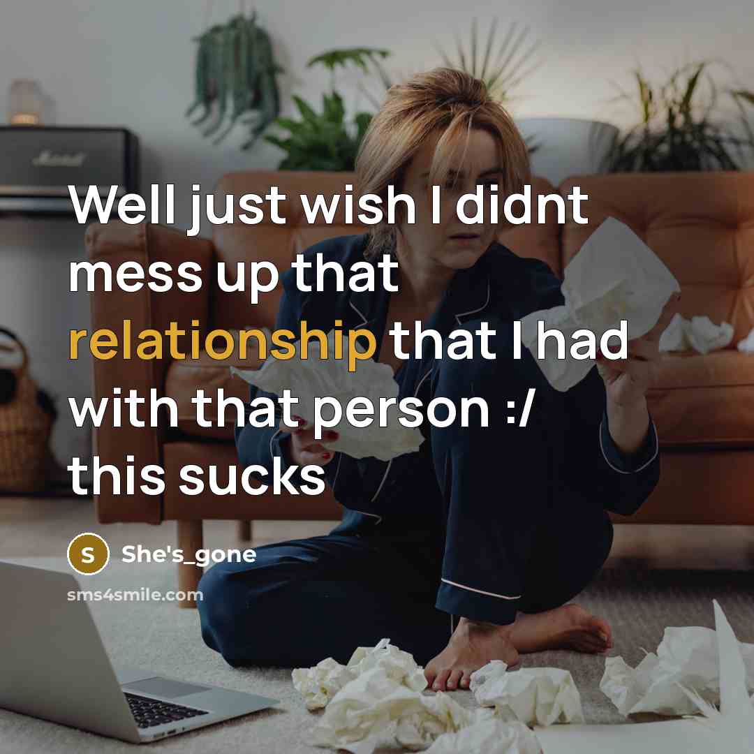 “Well just wish I didnt mess up that relationship that I had with that person :/ this sucks” quote by She's_gone