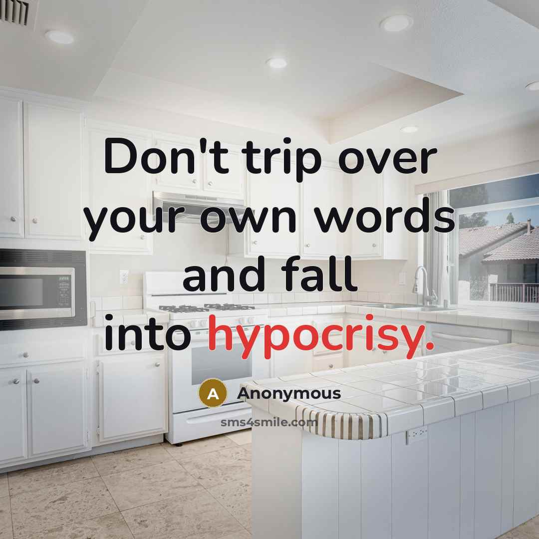 “Don't trip over your own words and fall into hypocrisy.” quote by Anonymous
