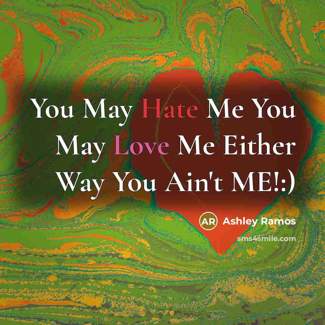 “You May Hate Me You May Love Me Either Way You Ain't ME!:)” quote by Ashley Ramos