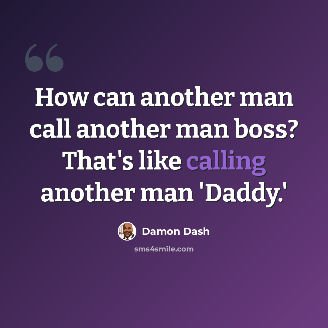 “How can another man call another man boss? That's like calling another man 'Daddy.'” quote by Damon Dash