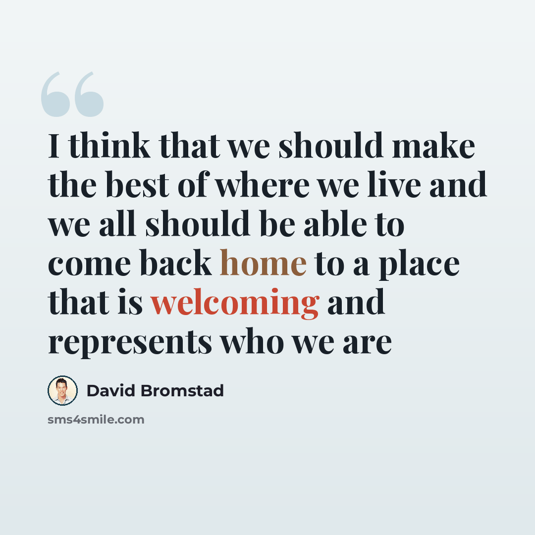 “I think that we should make the best of where we live and we all should be able to come back home to a place that is welcoming and represents who we are” quote by David Bromstad