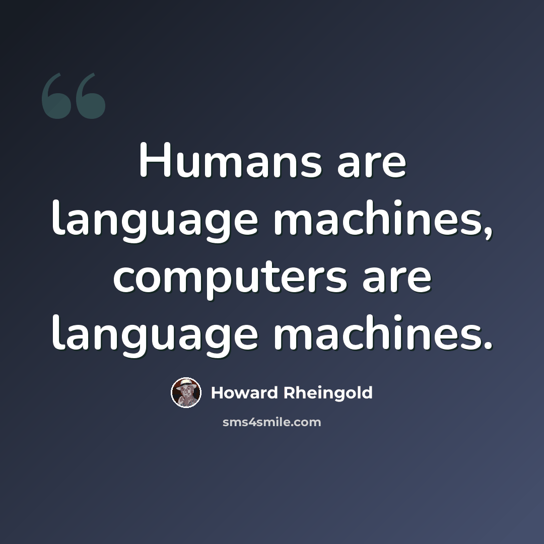 “Humans are language machines, computers are language machines.” quote by Howard Rheingold