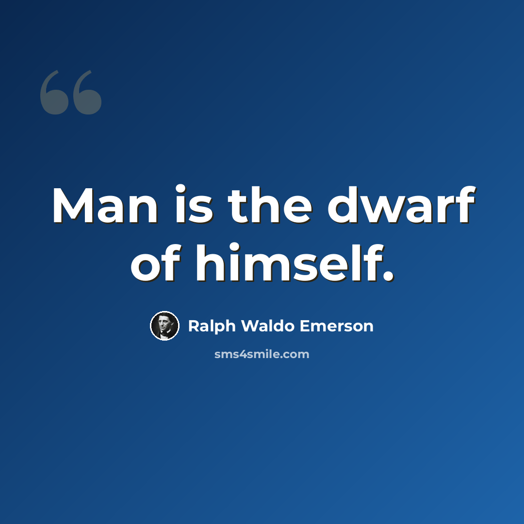“Man is the dwarf of himself.” quote by Ralph Waldo Emerson