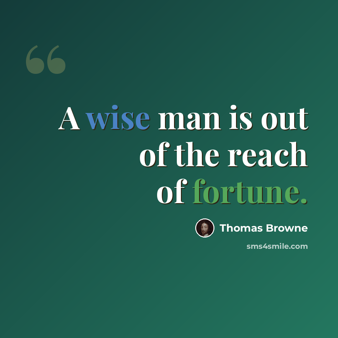 “A wise man is out of the reach of fortune.” quote by Thomas Browne